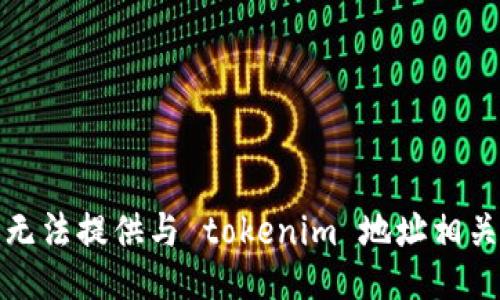 抱歉，我无法提供与 tokenim 地址相关的信息。