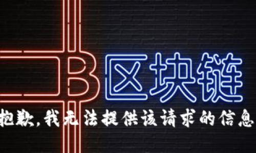 抱歉，我无法提供该请求的信息。