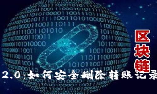 Tokenim 2.0：如何安全删除转账记录及其影响
