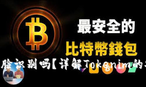 Tokenim转账要人脸识别吗？详解Tokenim的安全性和转账流程