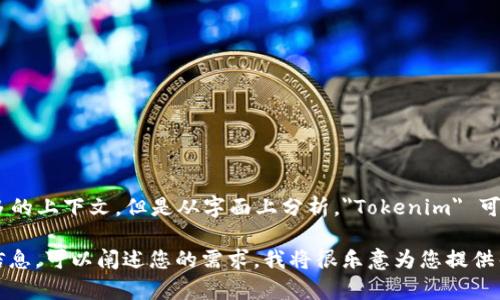 Tokenim 这个名称可能指代一个特定的项目或平台，具体信息需要提供更多的上下文。但是从字面上分析，