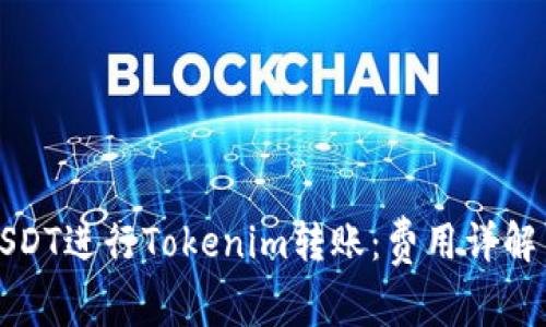 如何使用USDT进行Tokenim转账：费用详解与操作指南