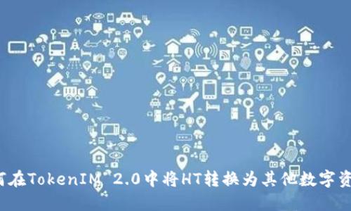 如何在TokenIM 2.0中将HT转换为其他数字资产？