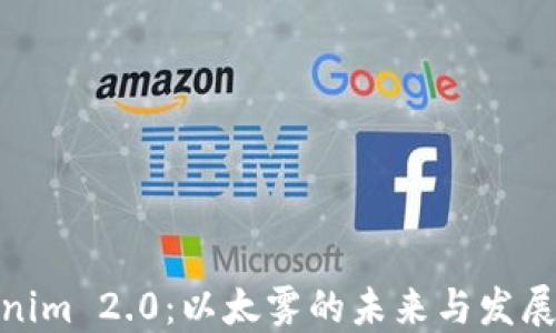 
tokenim 2.0：以太雾的未来与发展趋势