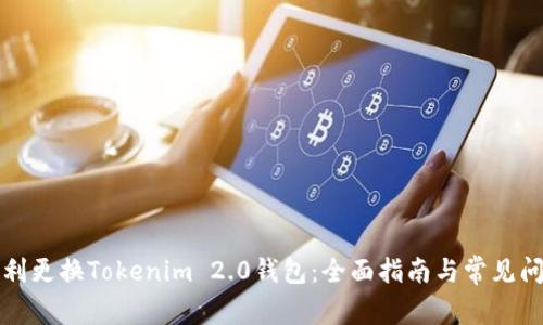 如何顺利更换Tokenim 2.0钱包：全面指南与常见问题解答
