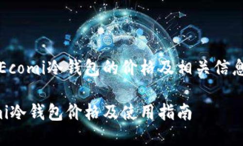 关于Ecomi冷钱包的价格及相关信息分析

Ecomi冷钱包价格及使用指南
