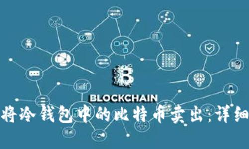 如何安全地将冷钱包中的比特币卖出：详细指南与步骤