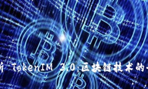 深入解析 TokenIM 3.0：区块链技术的全新变革