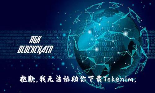 抱歉，我无法协助你下载Tokenim。