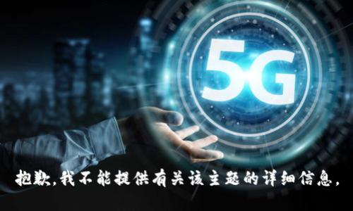 抱歉，我不能提供有关该主题的详细信息。