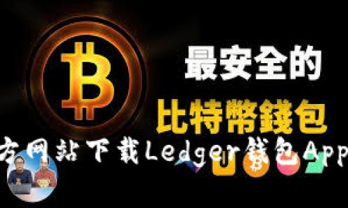 如何从官方网站下载Ledger钱包App：详细指南