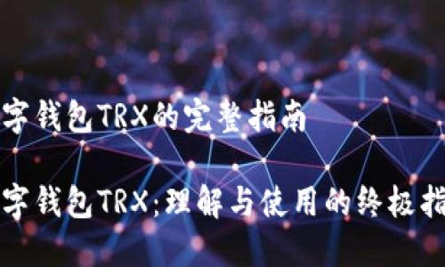 数字钱包TRX的完整指南

数字钱包TRX：理解与使用的终极指南