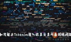 如何解决Tokenim转入欧易交