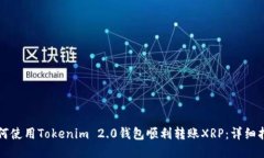 如何使用Tokenim 2.0钱包顺利转账XRP：详细指南