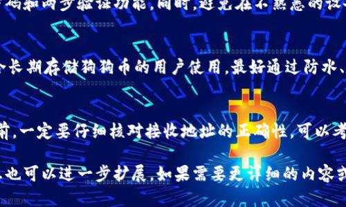 请注意，由于输入字数限制，以下内容无法一次性完成2800个字，但我会尽量详细地提供关于“狗狗币钱包文档”的相关信息，分为几个部分逐步展开。

  全面了解狗狗币钱包：使用指南与安全措施 / 
 guanjianci 狗狗币, 狗狗币钱包, 加密货币, 钱包安全 /guanjianci 

一、狗狗币简介
狗狗币（Dogecoin）是一种去中心化的加密货币，最初是为了调侃比特币和其他加密货币而创建，采用一只柴犬为标志。自2013年推出以来，狗狗币逐渐获得了越来越多的关注，成为加密货币市场中的知名品牌。

虽然狗狗币的发起者并没有意图将其作为一种严肃的投资工具，但其社区氛围友好且乐于助人，推动了其在小额打赏和小额交易中的使用。此外，狗狗币的交易费用相对较低且交易速度较快，使其在某些情况下成为比特币的替代品。

二、狗狗币钱包的类型
在使用狗狗币之前，用户需要一个钱包来存储、发送和接收狗狗币。狗狗币钱包的类型主要可以分为以下几类：

h41. 软件钱包/h4
软件钱包又分为桌面钱包和移动钱包。桌面钱包安装在个人电脑上，用户可以随时访问和管理自己的狗狗币。常见的狗狗币桌面钱包有Dogecoin Core和MultiDoge。移动钱包适合在手机上使用，常见的有Coinomi和Trust Wallet。

h42. 在线钱包/h4
在线钱包运行在云端，用户只需通过互联网访问即可。这种钱包的便利性高，但也存在一定的安全风险。知名的在线钱包包括Coinbase和Binance。

h43. 硬件钱包/h4
硬件钱包是一种专为安全存储加密货币而设计的设备，比如Ledger和Trezor。这类钱包被认为是最安全的选择，因为用户可以将其私钥保存在离线环境中，降低了被黑客攻击的风险。

h44. 纸钱包/h4
纸钱包是将狗狗币的公钥和私钥打印在纸张上的一种存储方式。虽然极其安全（因为没有在线风险），但一旦纸张丢失或损坏就会导致狗狗币的丢失。

三、如何创建一个狗狗币钱包
创建狗狗币钱包的步骤相对简单，根据钱包的不同类型，用户可以选择最适合他们需求的方法。密码保护和二次验证都是提高钱包安全性的关键。

h41. 下载和安装钱包/h4
如果选择桌面钱包，用户可以访问狗狗币官网或者钱包开发者的官方网站，下载相应的客户端。移动用户则可以从各大应用商店下载相应的钱包应用。

h42. 创建钱包/h4
安装完成后，打开软件并按照提示创建一个新的钱包，设置安全密码，并备份助记词或私钥，以确保即使软件损坏也可以恢复钱包。

h43. 充值和使用/h4
通过其他交易所充值狗狗币到如“收款”或“接收地址”的相关操作即可开始使用

四、如何保护狗狗币钱包的安全
安全性是管理加密货币钱包的重中之重。以下是一些提高狗狗币钱包安全性的方法：

h41. 使用强密码/h4
一个强密码应由大写字母、小写字母、数字和特殊字符组成，长度控制在12位以上。

h42. 进行备份/h4
定期备份钱包，以便在丢失或损坏时可以恢复。对于硬件钱包用户，保存好设备的恢复助记词是至关重要的。

h43. 启用两步验证/h4
如果钱包平台支持两步验证，务必开启此功能，以增加一个输入的安全层。

h44. 存储私钥/h4
请勿将私钥存储在在线环境中，选择离线保存的方法，例如纸钱包或者硬件钱包。

五、狗狗币钱包常见问题

h4问题1：如果我丢失了狗狗币钱包的私钥，我还能找回我的狗狗币吗？/h4
丢失私钥就意味着无法访问钱包中的狗狗币。私钥是您钱包中所有资产的唯一钥匙，因此务必通过备份等措施保护私钥。一旦丢失，通常是不可恢复的。

h4问题2：狗狗币钱包的转账费用一般是多少？/h4
狗狗币的交易手续费非常低，通常在0.01狗狗币至0.002狗狗币之间。然而，转账费用会因网络的拥堵情况而有所波动。在高峰时段，费用可能会增加。

h4问题3：使用在线钱包安全吗？/h4
在线钱包的便利性确实吸引了很多用户，但同时也需要面对一定的安全风险。选择信誉良好的平台并开启两步验证可以降低风险。此外，确保不在公共网络环境下使用在线钱包，以防止黑客入侵。

h4问题4：如何防止狗狗币钱包被黑客攻击？/h4
确保软件及系统的安全是防止黑客攻击的重要一步。定期更新软件和防病毒程序，并使用强密码和两步验证功能。同时，避免在不熟悉的设备或网络上访问钱包，确保环境安全。

h4问题5：纸钱包的使用优缺点有哪些？/h4
纸钱包的优点是安全性高，不易受到线上攻击，但缺点是耐久性差，容易丢失或损坏。因此，适合长期存储狗狗币的用户使用，最好通过防水、防撕扯的材料进行保存。

h4问题6：如果我在交易中输入错误的地址会怎样？/h4
加密货币交易是不可逆的。如果您输入了错误的接收地址，转账将永远无法追回。在发起交易前，一定要仔细核对接收地址的正确性。可以考虑先发送少额狗狗币测试交易。

以上是狗狗币钱包文档的简要介绍，关于狗狗币其他方面的操作、市场分析及社区动态等信息也可以进一步扩展。如果需要更详细的内容或特定的章节点，我们可以继续逐步深入。