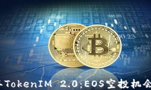 
2023年TokenIM 2.0：EOS空投机会与引导