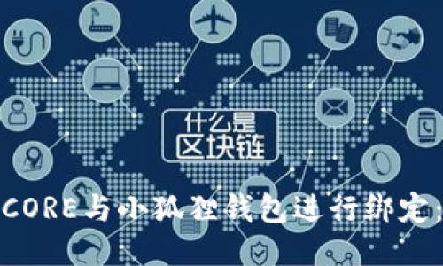 : 如何将CORE与小狐狸钱包进行绑定：详细教程