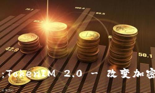 以太坊官网推荐：TokenIM 2.0 - 改变加密钱包的游戏规则