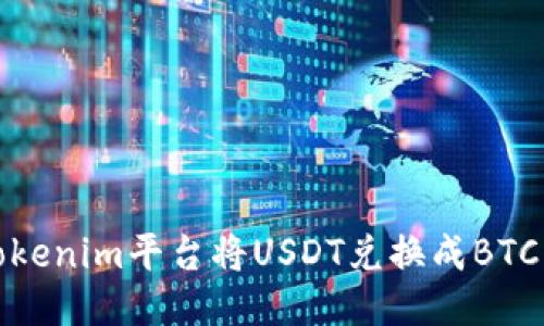 如何通过Tokenim平台将USDT兑换成BTC的详细攻略