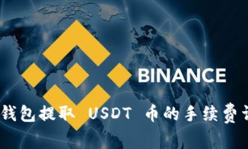 Tokenim 2.0 钱包提取 USDT 币的手续费详解及注意事项