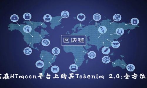 如何在HTmoon平台上购买Tokenim 2.0：全方位指南