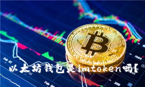 以太坊钱包是imtoken吗?