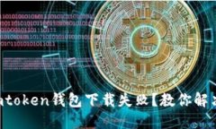 imtoken钱包下载失败？教你