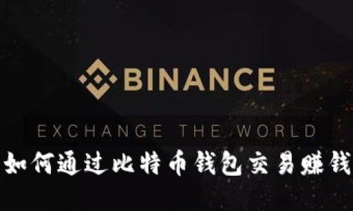 如何通过比特币钱包交易赚钱