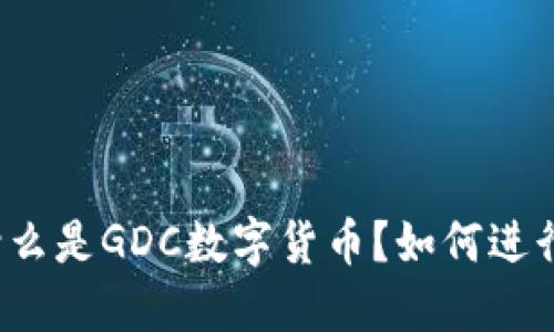 什么是GDC数字货币?如何进行?