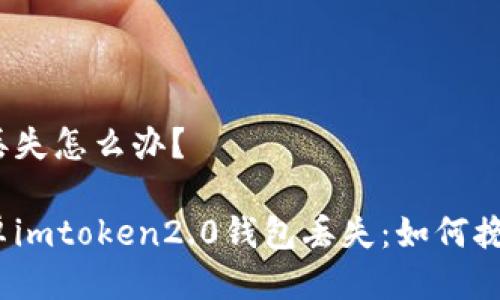 包丢失怎么办?
安卓imtoken2.0钱包丢失:如何挽救?
