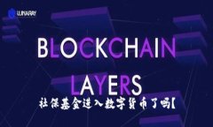 社保基金进入数字货币了