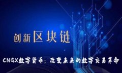 CNGX数字货币： 改变未来的