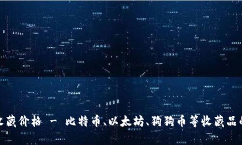 最新数字货币收藏价格 - 比特币、以太坊、狗狗币等收藏品的市场价值规律
