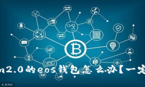 忘记备份im2.0的eos钱包怎么办?一定要备份吗?